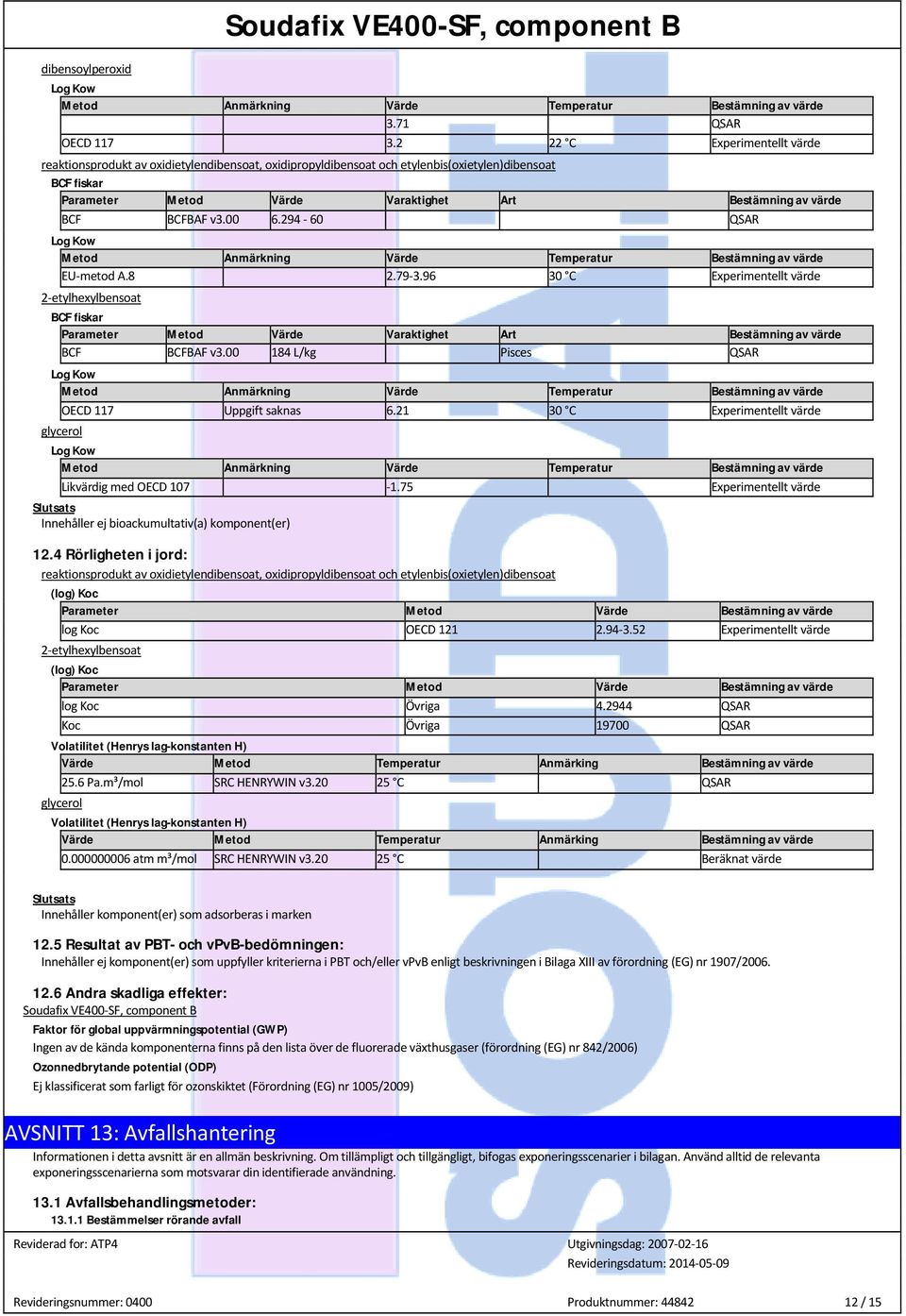 00 184 L/kg Pisces QSAR Log Kow Metod Anmärkning Värde Temperatur Bestämning av OECD 117 6.21 30 C Experimentellt Log Kow Metod Anmärkning Värde Temperatur Bestämning av Likvärdig med OECD 107-1.