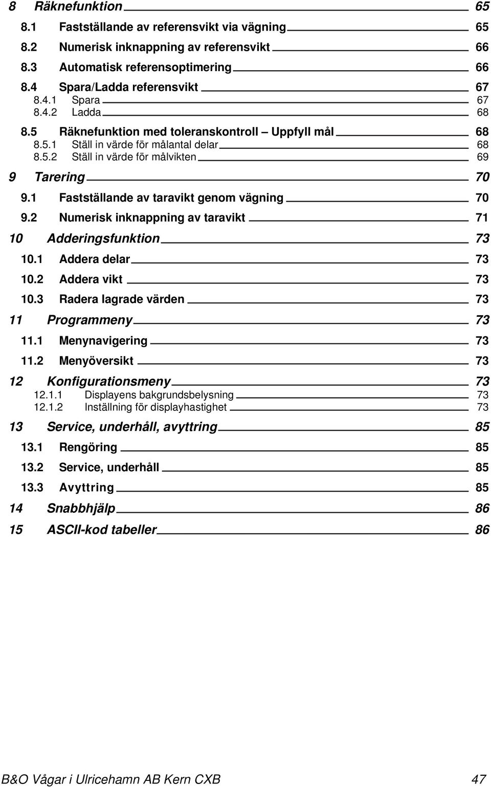 2 Numerisk inknappning av taravikt 71 10 Adderingsfunktion 73 10.1 Addera delar 73 10.2 Addera vikt 73 10.3 Radera lagrade värden 73 11 Programmeny 73 11.1 Menynavigering 73 11.