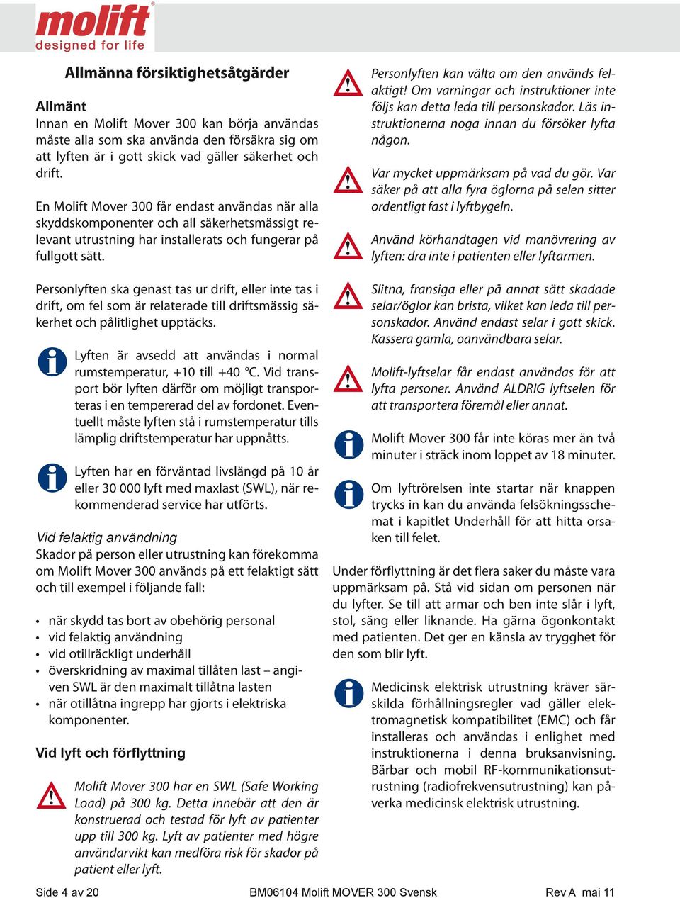 Personlyften kan välta om den används felaktigt! Om varningar och instruktioner inte följs kan detta leda till personskador. Läs instruktionerna noga innan du försöker lyfta någon.