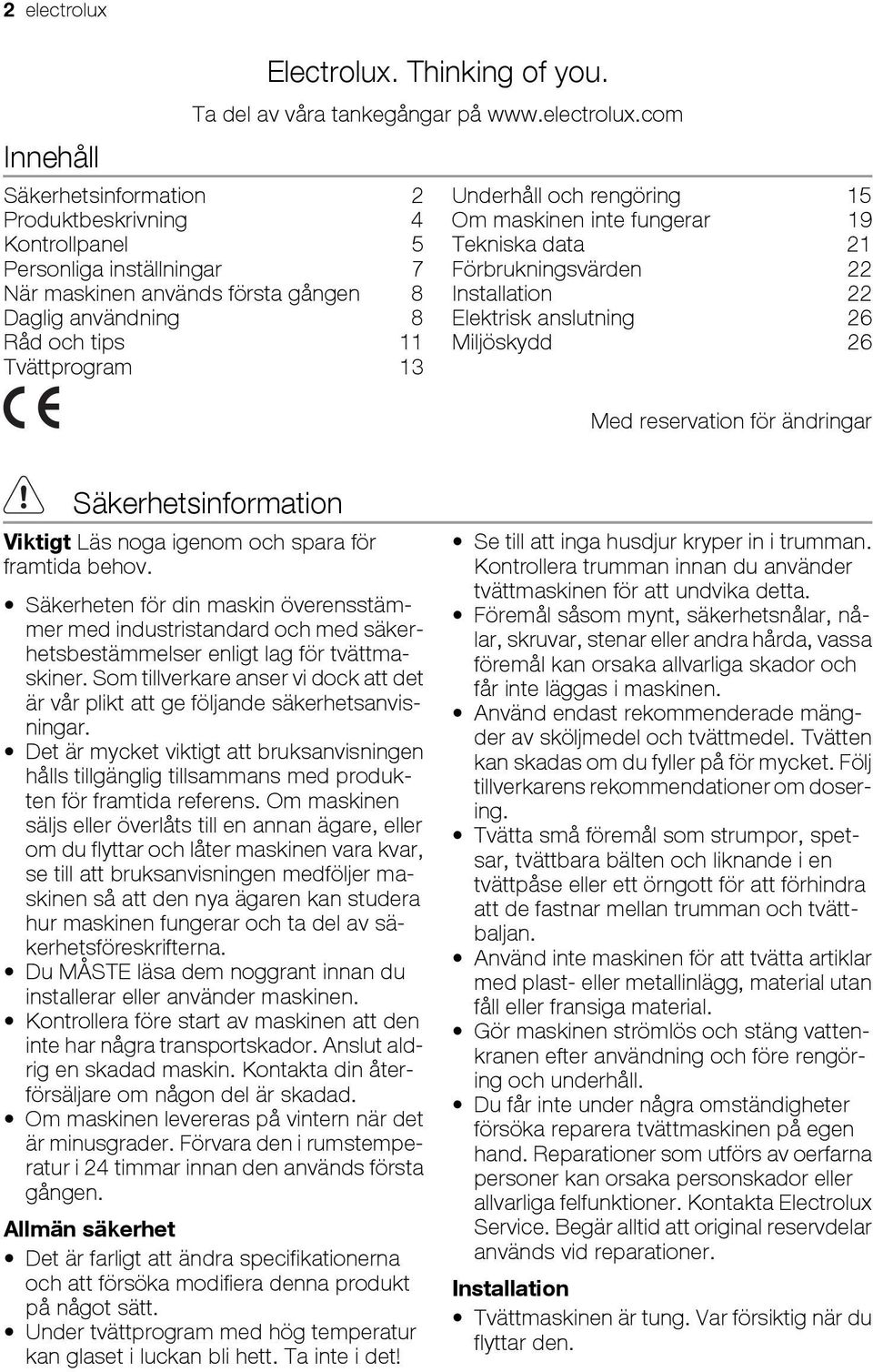 com Säkerhetsinformation 2 Produktbeskrivning 4 Kontrollpanel 5 Personliga inställningar 7 När maskinen används första gången 8 Daglig användning 8 Råd och tips 11 Tvättprogram 13 Underhåll och