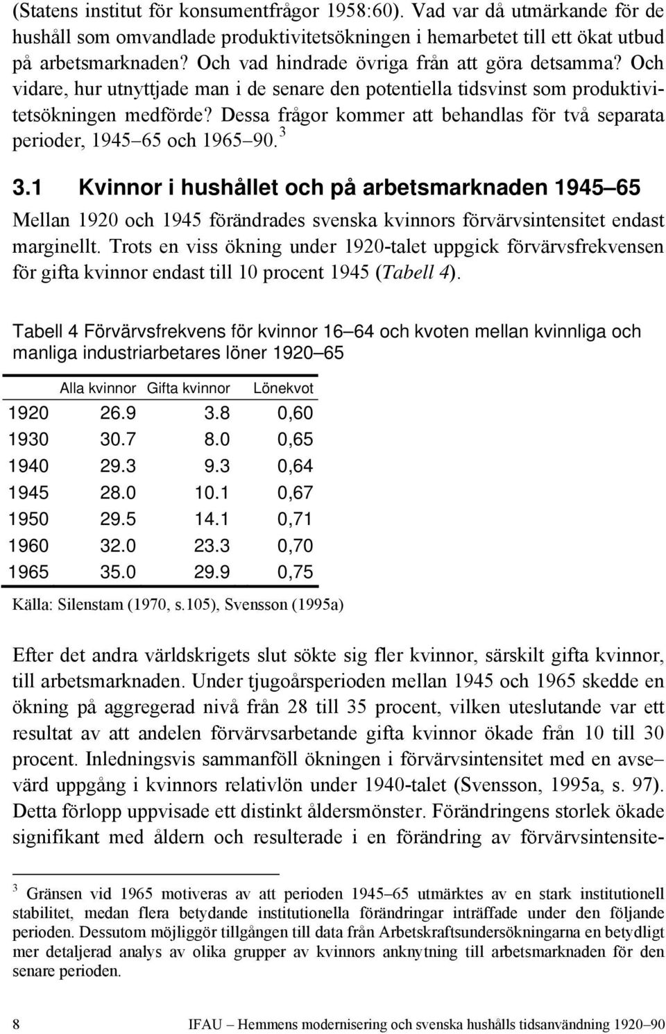 Dessa frågor kommer att behandlas för två separata perioder, 1945 65 och 1965 90. 3 3.