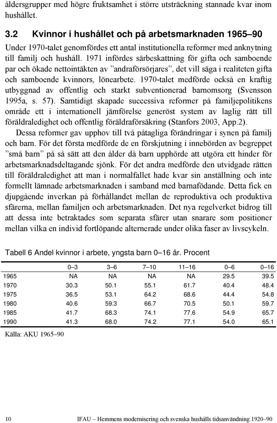 1971 infördes särbeskattning för gifta och samboende par och ökade nettointäkten av andraförsörjares, det vill säga i realiteten gifta och samboende kvinnors, lönearbete.