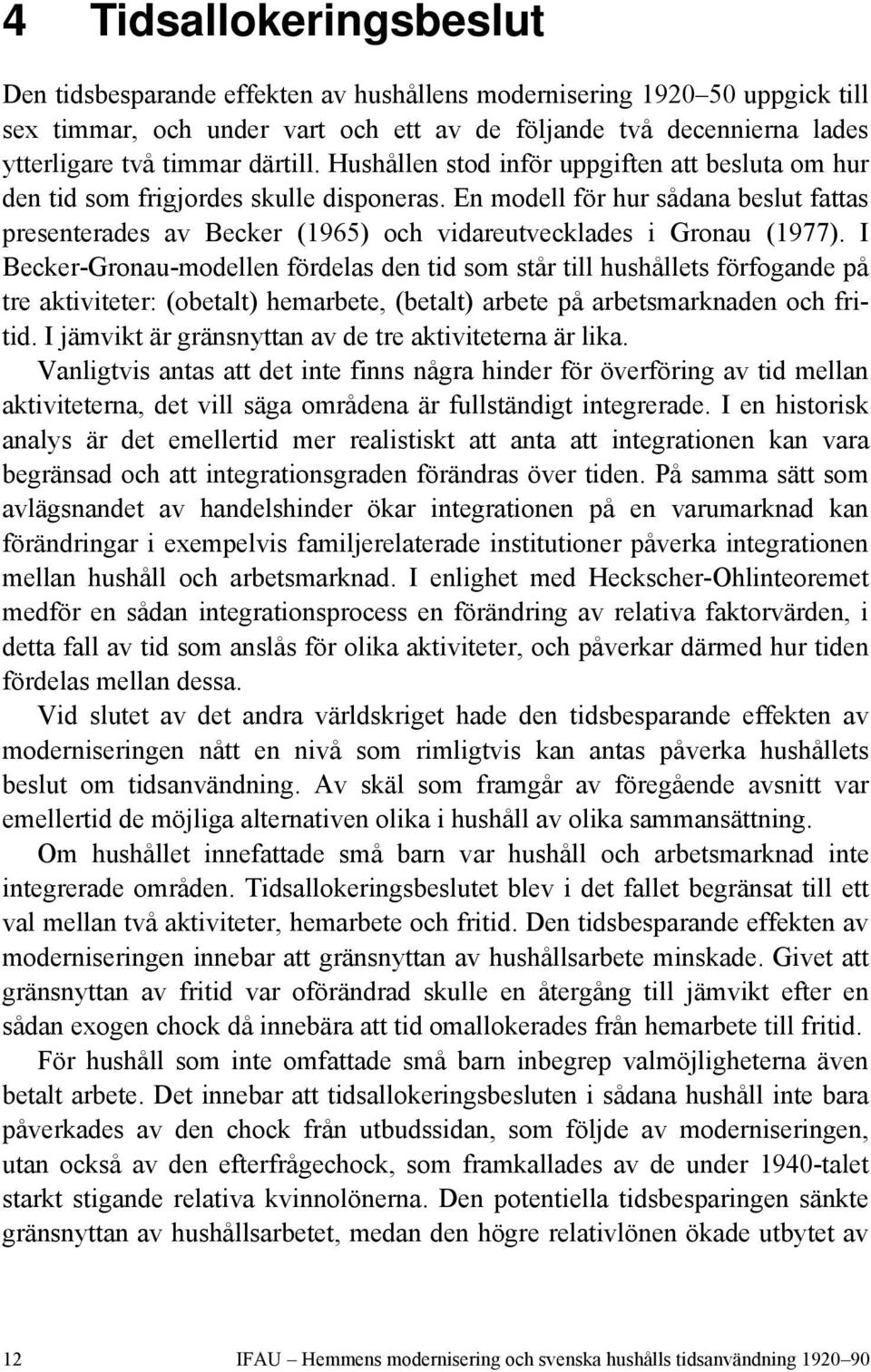 En modell för hur sådana beslut fattas presenterades av Becker (1965) och vidareutvecklades i Gronau (1977).