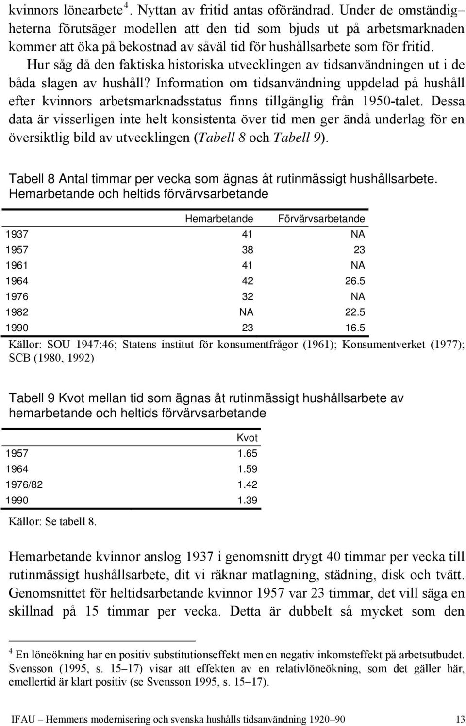 Hur såg då den faktiska historiska utvecklingen av tidsanvändningen ut i de båda slagen av hushåll?