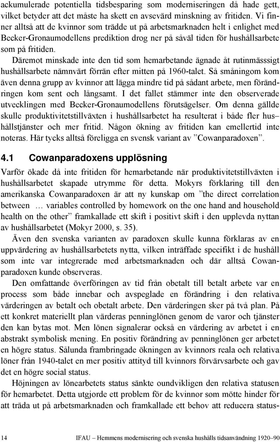 Däremot minskade inte den tid som hemarbetande ägnade åt rutinmässsigt hushållsarbete nämnvärt förrän efter mitten på 1960-talet.