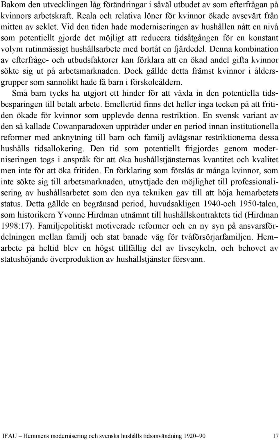 Denna kombination av efterfråge- och utbudsfaktorer kan förklara att en ökad andel gifta kvinnor sökte sig ut på arbetsmarknaden.