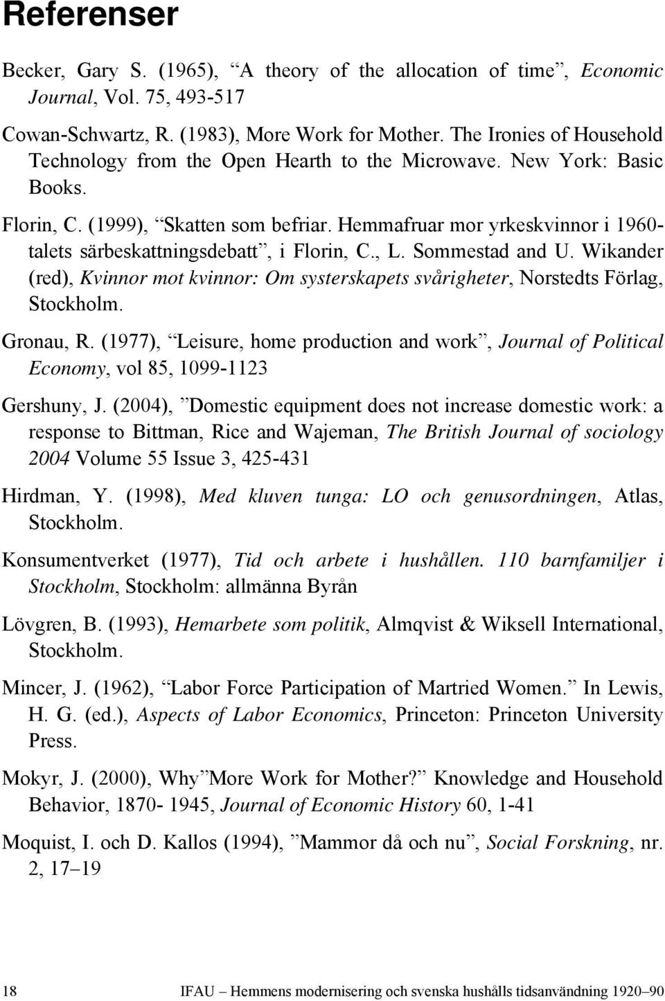 Hemmafruar mor yrkeskvinnor i 1960- talets särbeskattningsdebatt, i Florin, C., L. Sommestad and U. Wikander (red), Kvinnor mot kvinnor: Om systerskapets svårigheter, Norstedts Förlag, Stockholm.