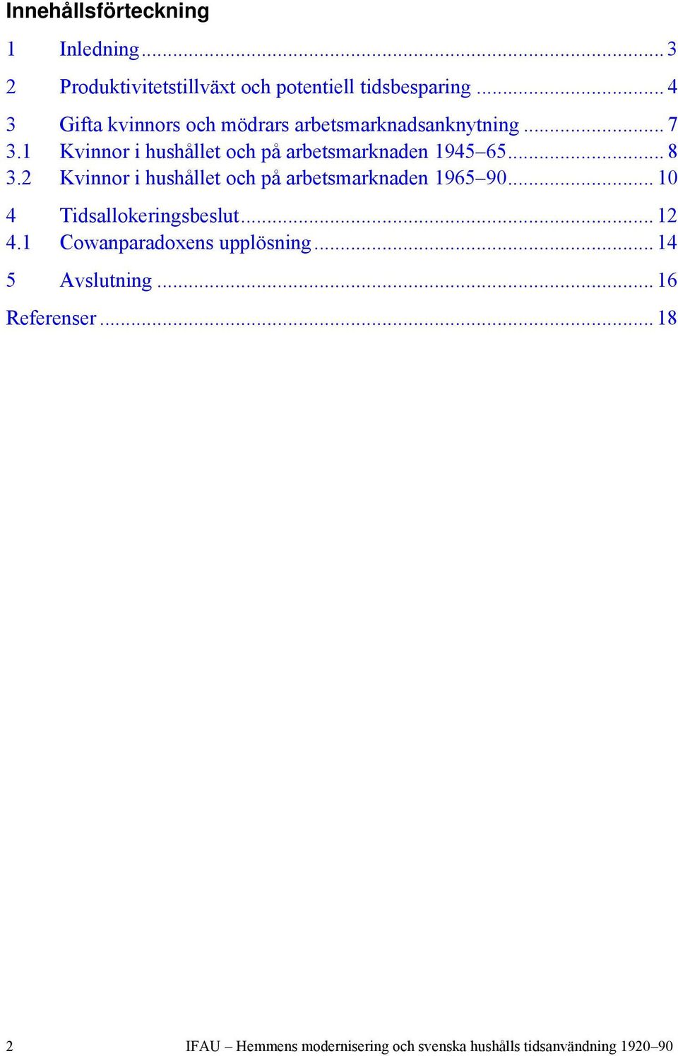 1 Kvinnor i hushållet och på arbetsmarknaden 1945 65... 8 3.2 Kvinnor i hushållet och på arbetsmarknaden 1965 90.