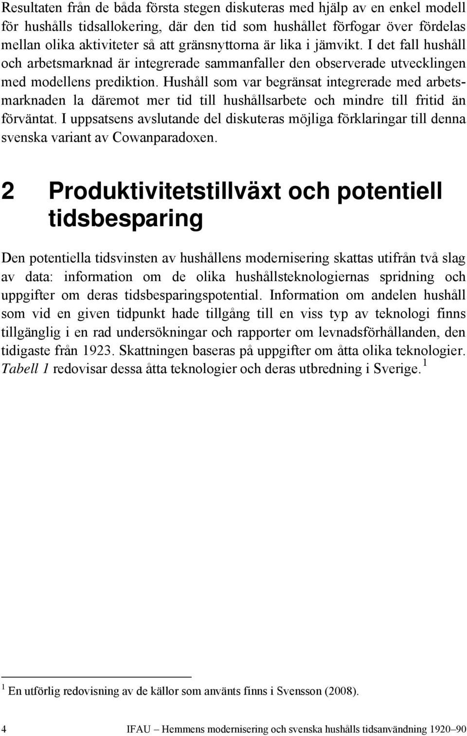 Hushåll som var begränsat integrerade med arbetsmarknaden la däremot mer tid till hushållsarbete och mindre till fritid än förväntat.