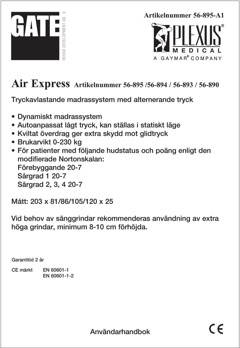 följande hudstatus och poäng enligt den modifierade Nortonskalan: Förebyggande 20-7 Sårgrad 1 20-7 Sårgrad 2, 3, 4 20-7 Mått: 203 x 81/86/105/120 x 25