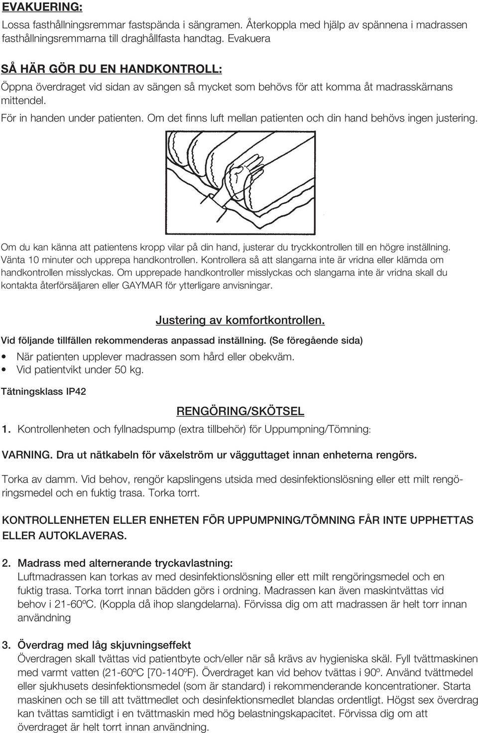 Om det finns luft mellan patienten och din hand behövs ingen justering. Om du kan känna att patientens kropp vilar på din hand, justerar du tryckkontrollen till en högre inställning.