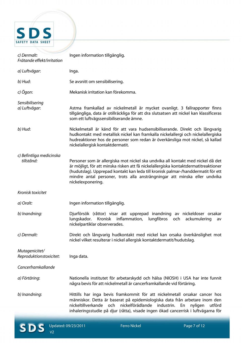 3 fallrapporter finns tillgängliga, data är otillräckliga för att dra slutsatsen att nickel kan klassificeras som ett luftvägssensibiliserande ämne.