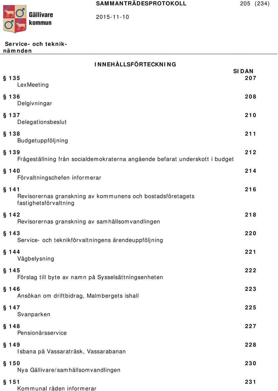 Revisorernas granskning av samhällsomvandlingen 143 220 Service- och teknikförvaltningens ärendeuppföljning 144 221 Vägbelysning 145 222 Förslag till byte av namn på Sysselsättningsenheten 146