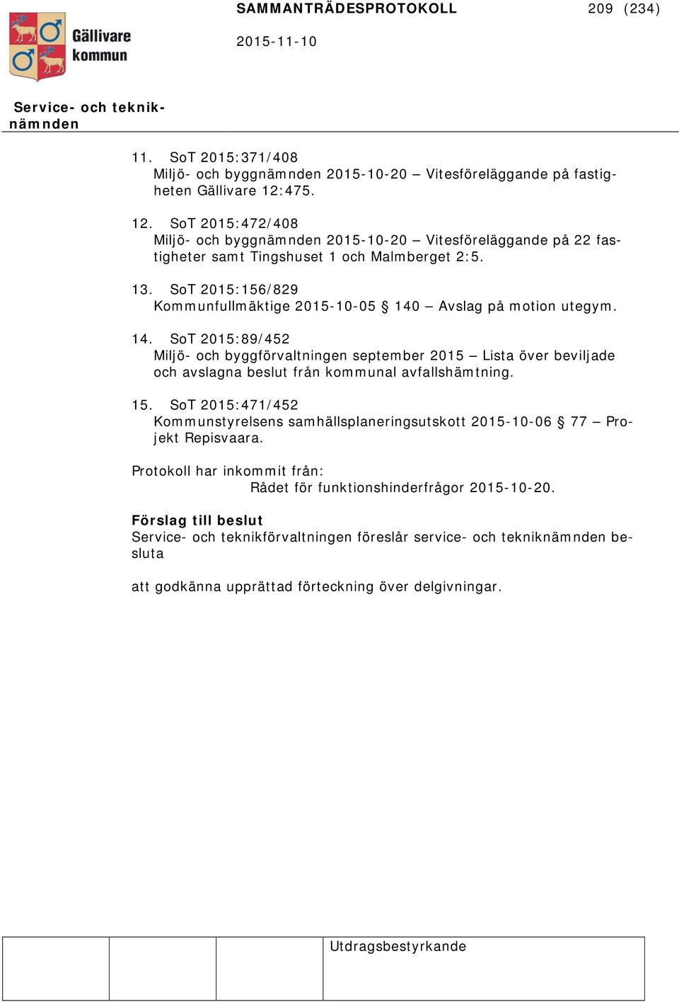 SoT 2015:156/829 Kommunfullmäktige 2015-10-05 140 Avslag på motion utegym. 14. SoT 2015:89/452 Miljö- och byggförvaltningen september 2015 Lista över beviljade och avslagna beslut från kommunal avfallshämtning.