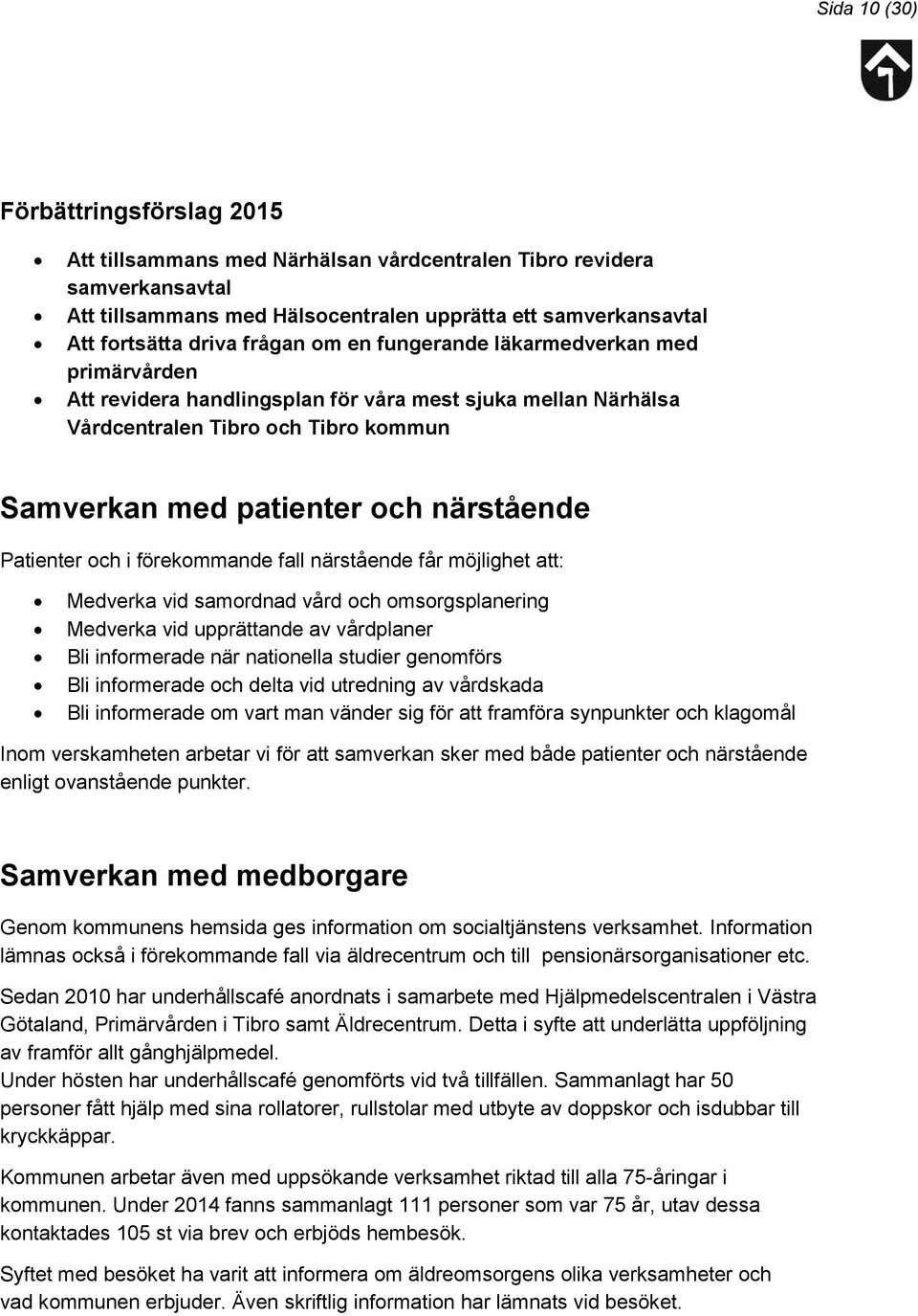 fall närstående får möjlighet att: Medverka vid samordnad vård och omsorgsplanering Medverka vid upprättande av vårdplaner Bli informerade när nationella studier genomförs Bli informerade och delta