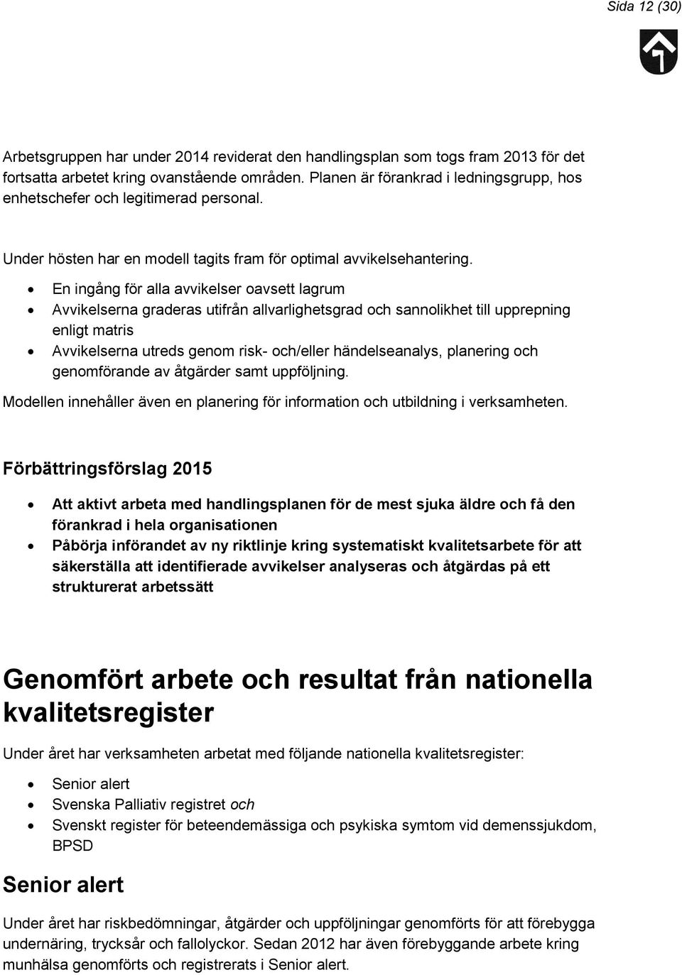 En ingång för alla avvikelser oavsett lagrum Avvikelserna graderas utifrån allvarlighetsgrad och sannolikhet till upprepning enligt matris Avvikelserna utreds genom risk- och/eller händelseanalys,