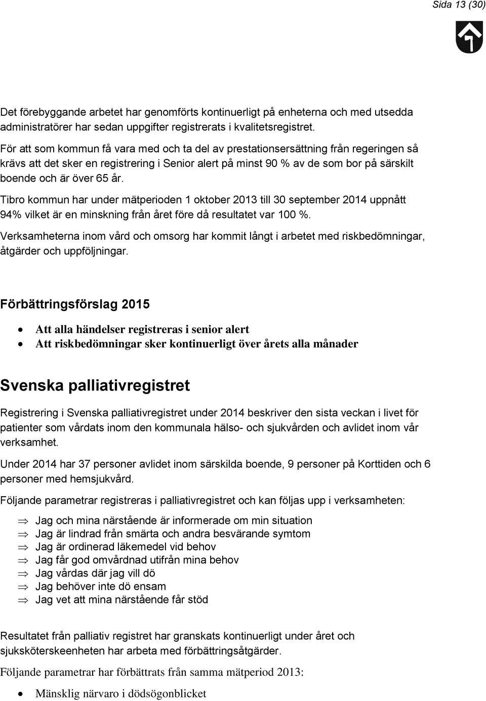 år. Tibro kommun har under mätperioden 1 oktober 2013 till 30 september 2014 uppnått 94% vilket är en minskning från året före då resultatet var 100 %.