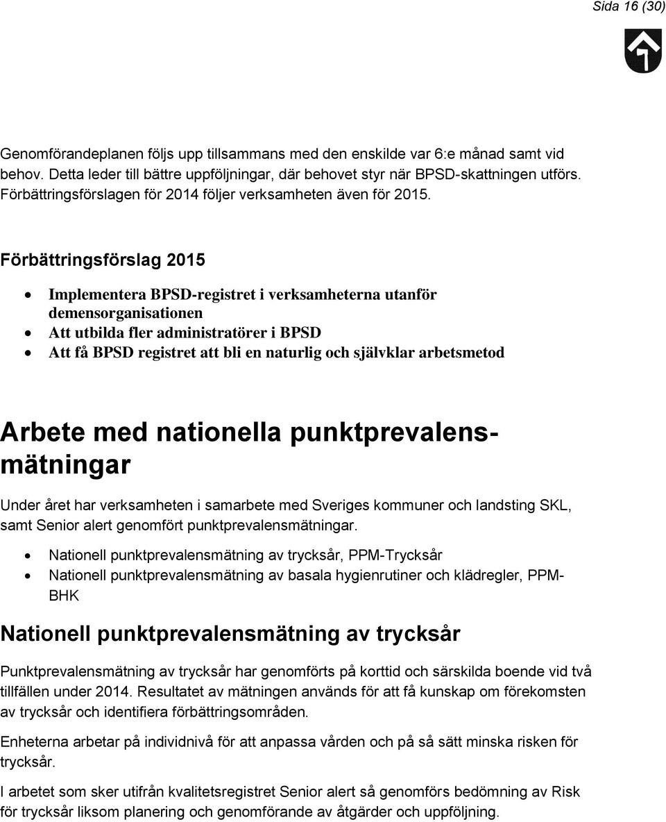 Implementera BPSD-registret i verksamheterna utanför demensorganisationen Att utbilda fler administratörer i BPSD Att få BPSD registret att bli en naturlig och självklar arbetsmetod Arbete med