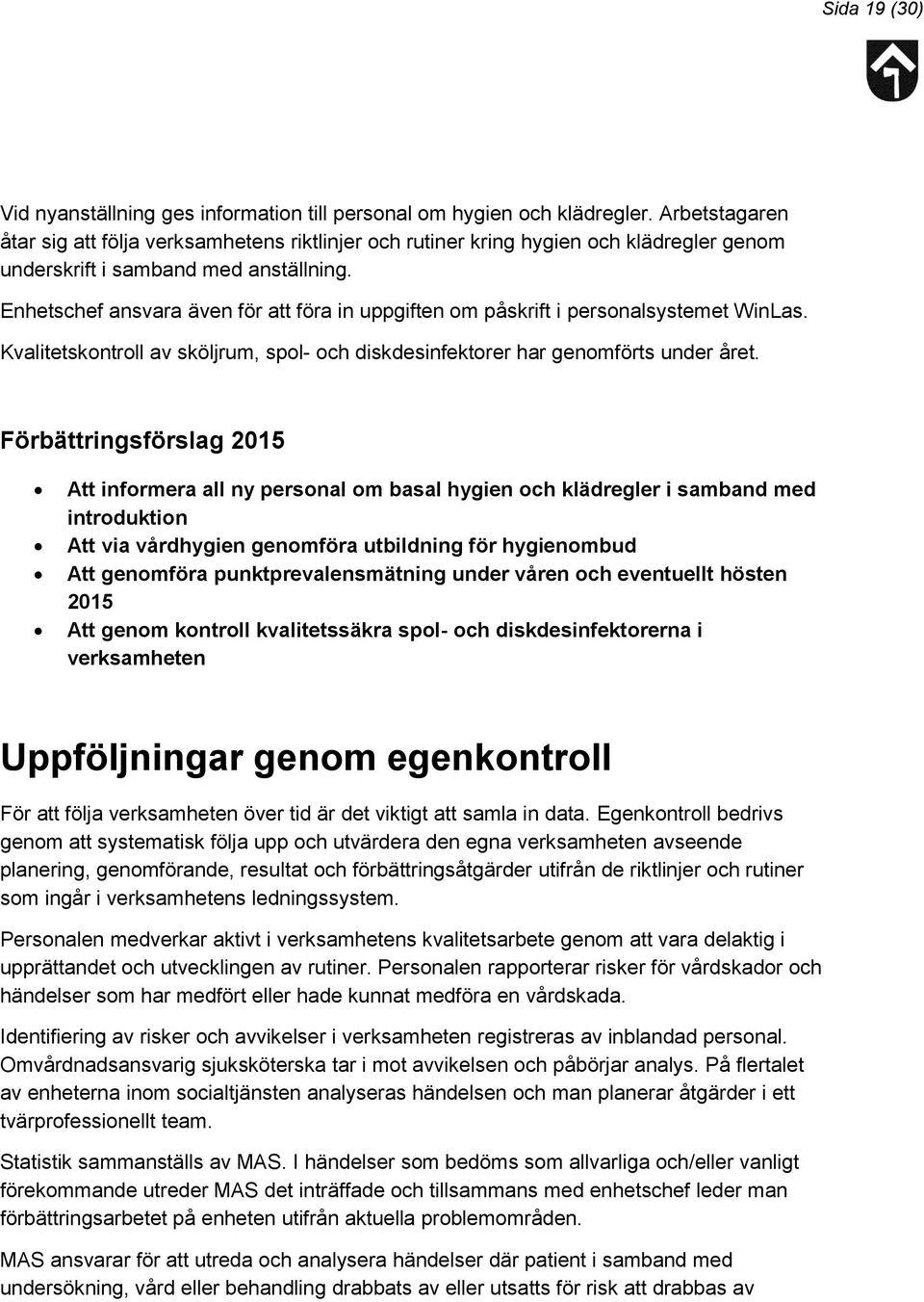 Enhetschef ansvara även för att föra in uppgiften om påskrift i personalsystemet WinLas. Kvalitetskontroll av sköljrum, spol- och diskdesinfektorer har genomförts under året.