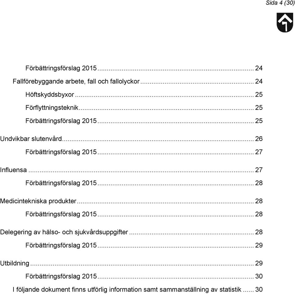 Influensa... 27... 28 Medicintekniska produkter... 28... 28 Delegering av hälso- och sjukvårdsuppgifter.