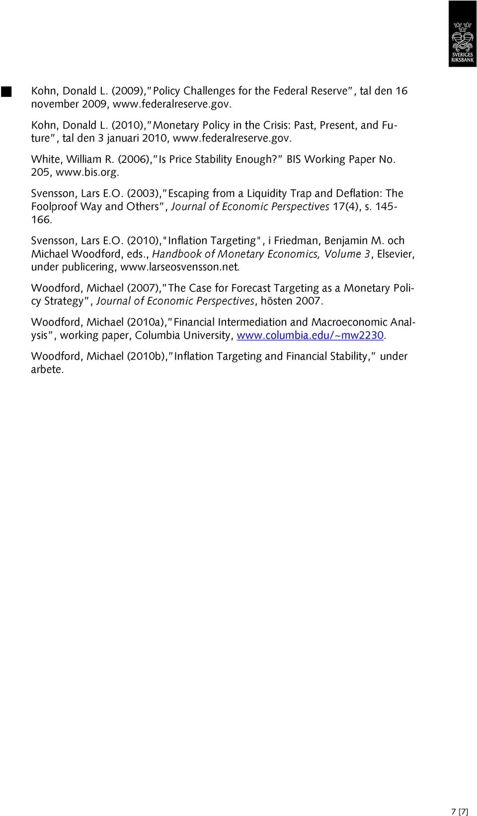 bis.org. Svensson, Lars E.O. (2003), Escaping from a Liquidity Trap and Deflation: The Foolproof Way and Others, Journal of Economic Perspectives 17(4), s. 145-166. Svensson, Lars E.O. (2010),"Inflation Targeting", i Friedman, Benjamin M.