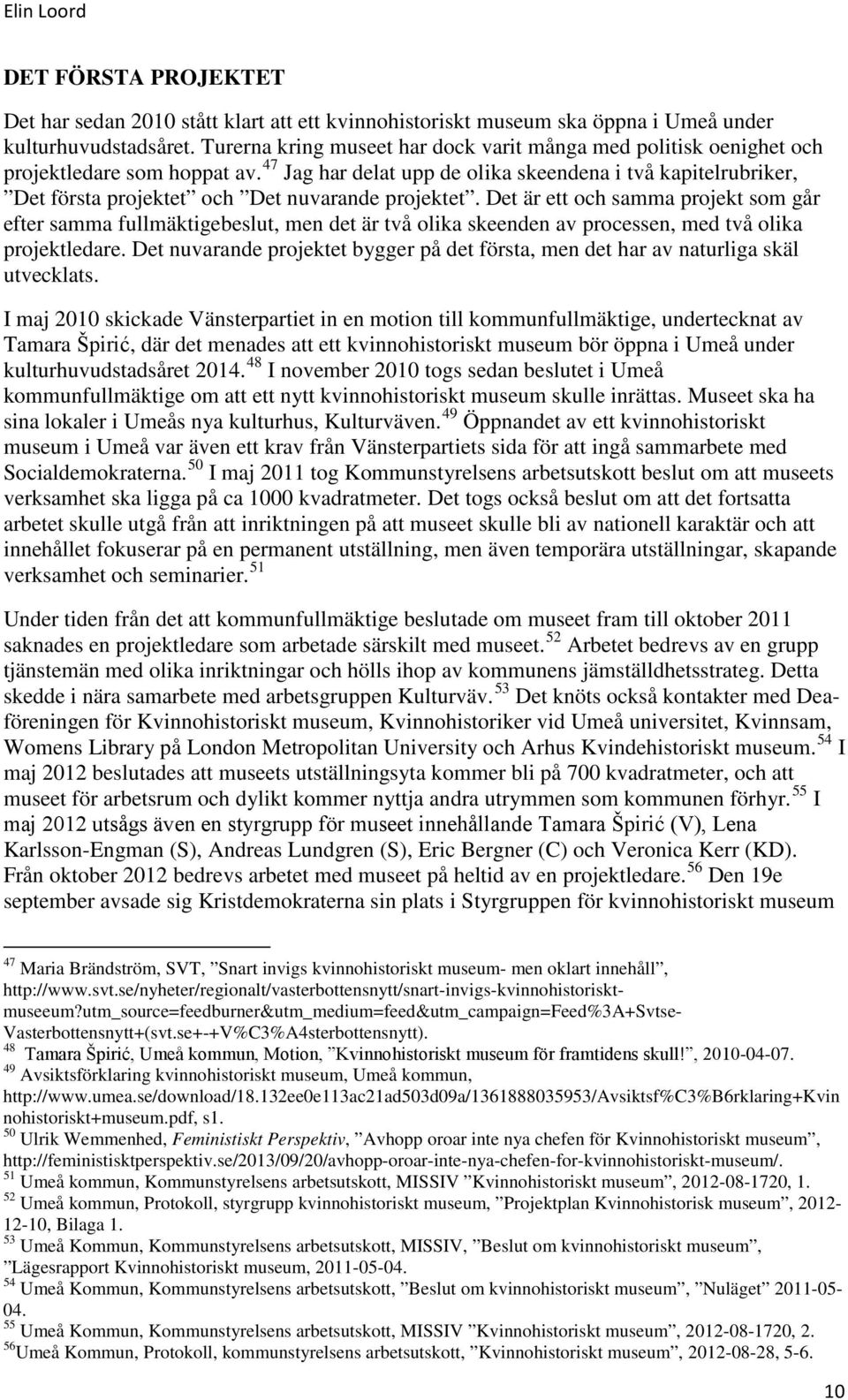 47 Jag har delat upp de olika skeendena i två kapitelrubriker, Det första projektet och Det nuvarande projektet.