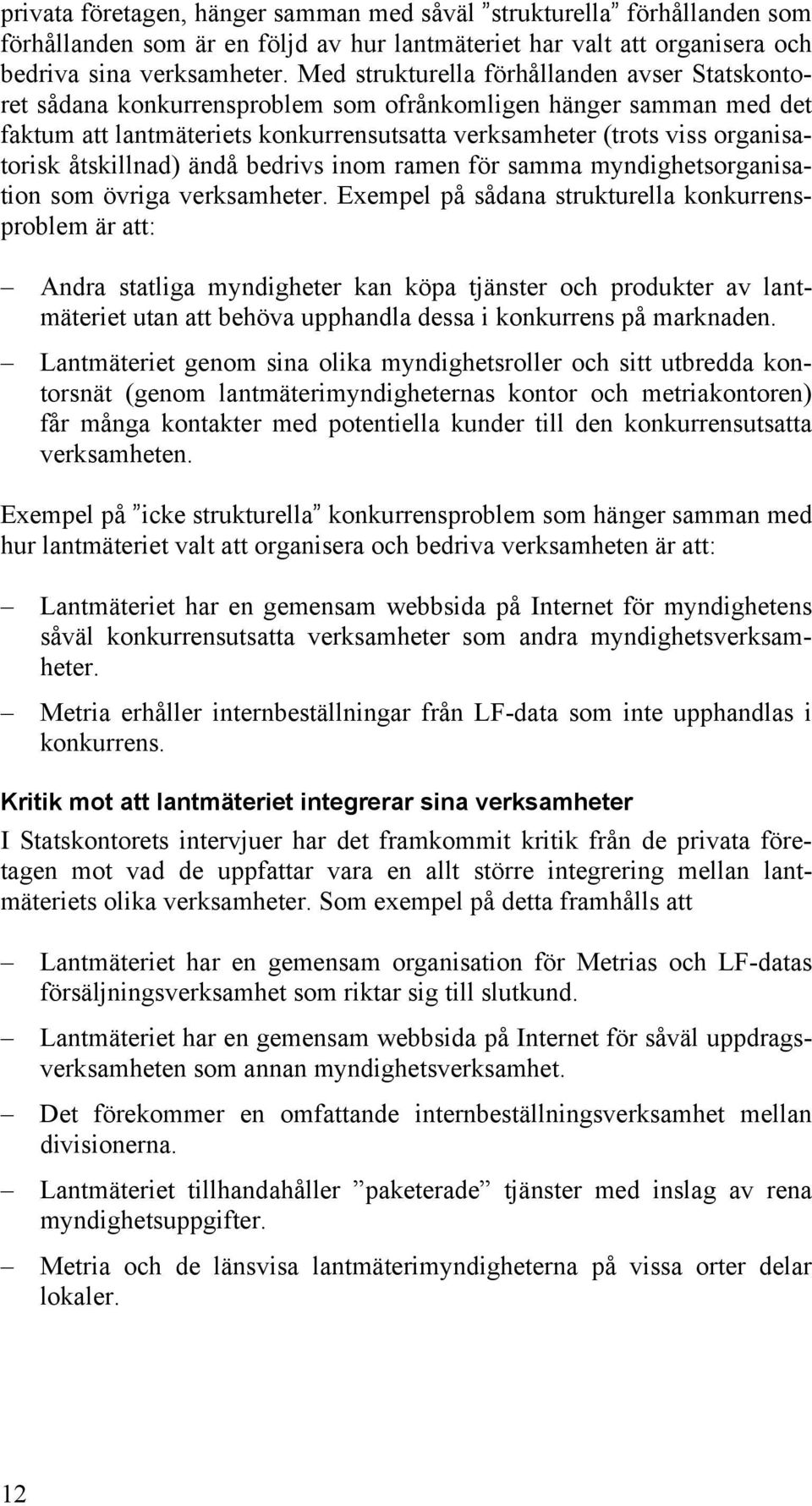 åtskillnad) ändå bedrivs inom ramen för samma myndighetsorganisation som övriga verksamheter.