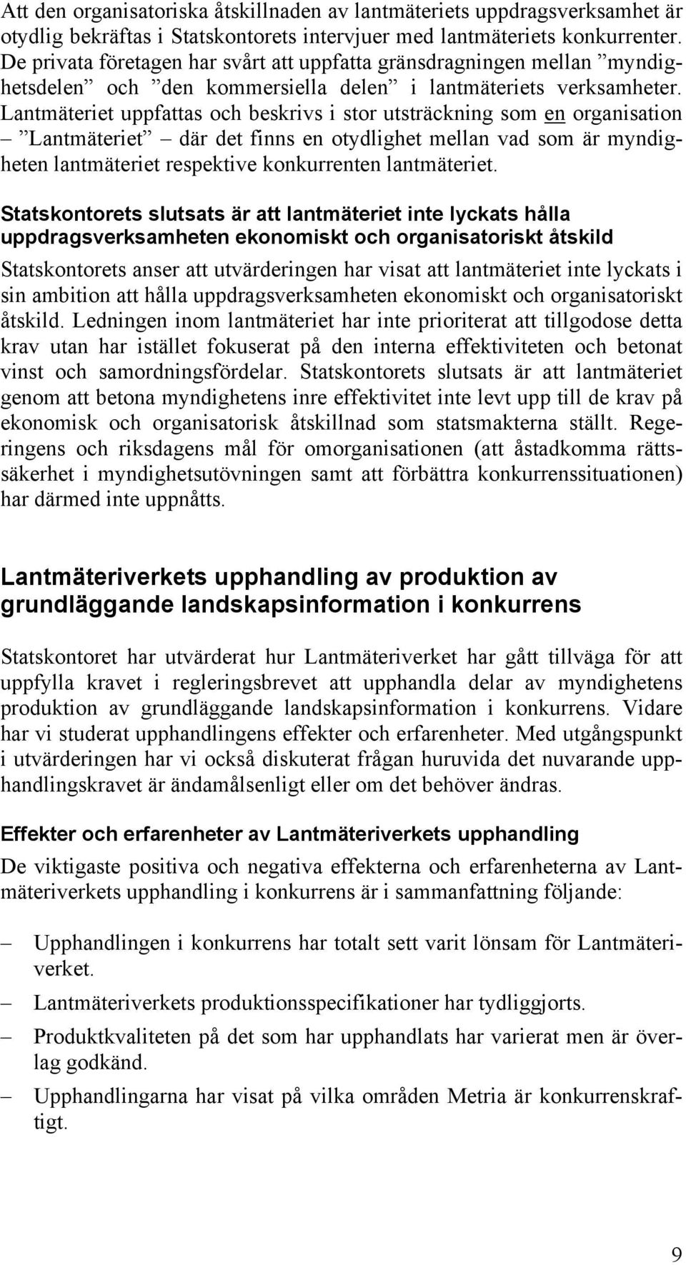 Lantmäteriet uppfattas och beskrivs i stor utsträckning som en organisation Lantmäteriet där det finns en otydlighet mellan vad som är myndigheten lantmäteriet respektive konkurrenten lantmäteriet.