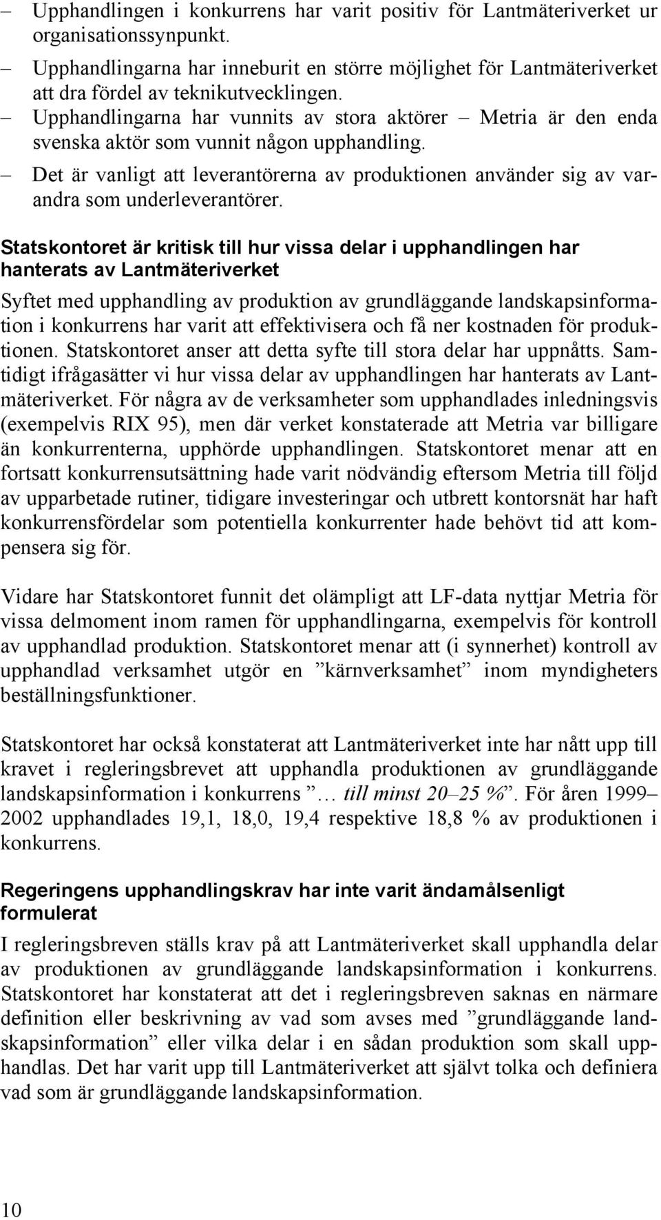 Det är vanligt att leverantörerna av produktionen använder sig av varandra som underleverantörer.