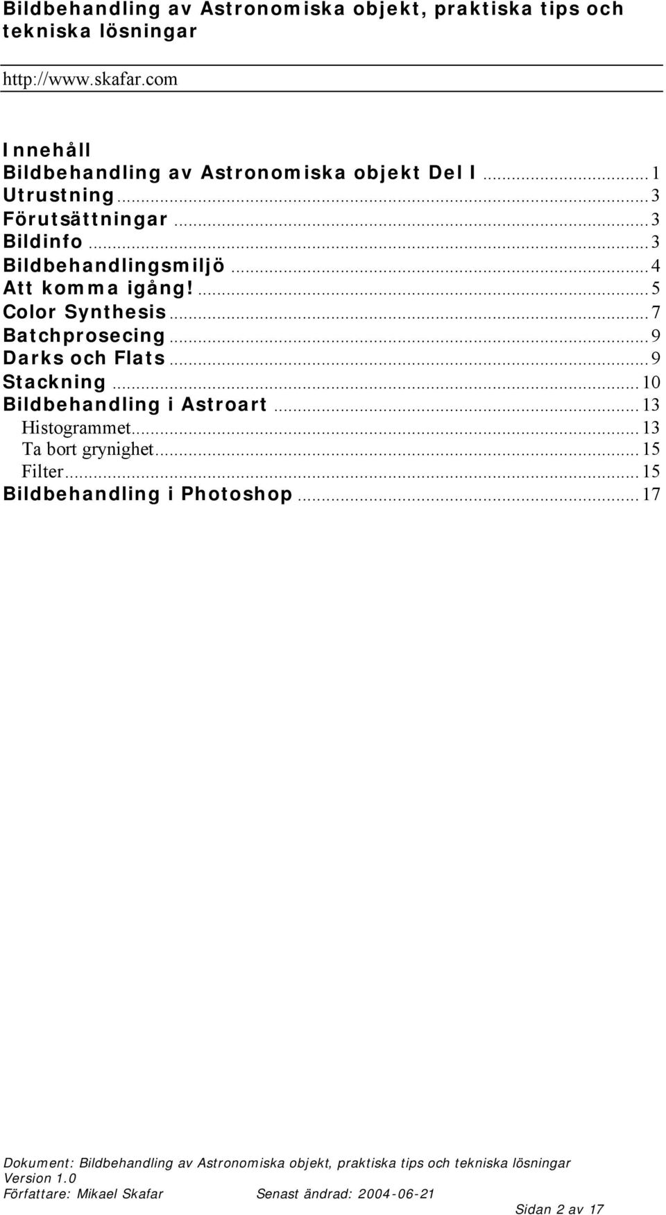 ..7 Batchprosecing...9 Darks och Flats...9 Stackning...10 Bildbehandling i Astroart.