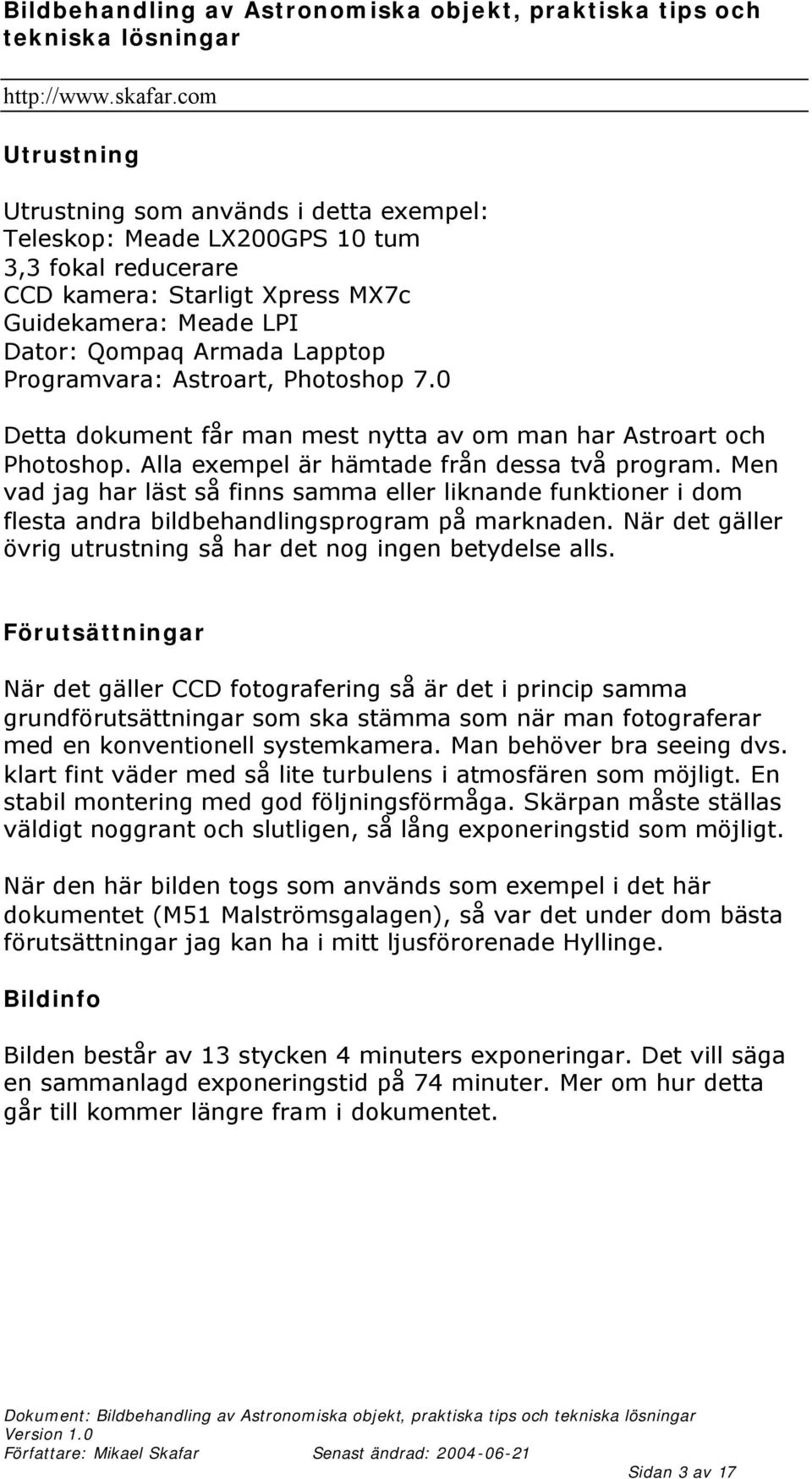 Men vad jag har läst så finns samma eller liknande funktioner i dom flesta andra bildbehandlingsprogram på marknaden. När det gäller övrig utrustning så har det nog ingen betydelse alls.