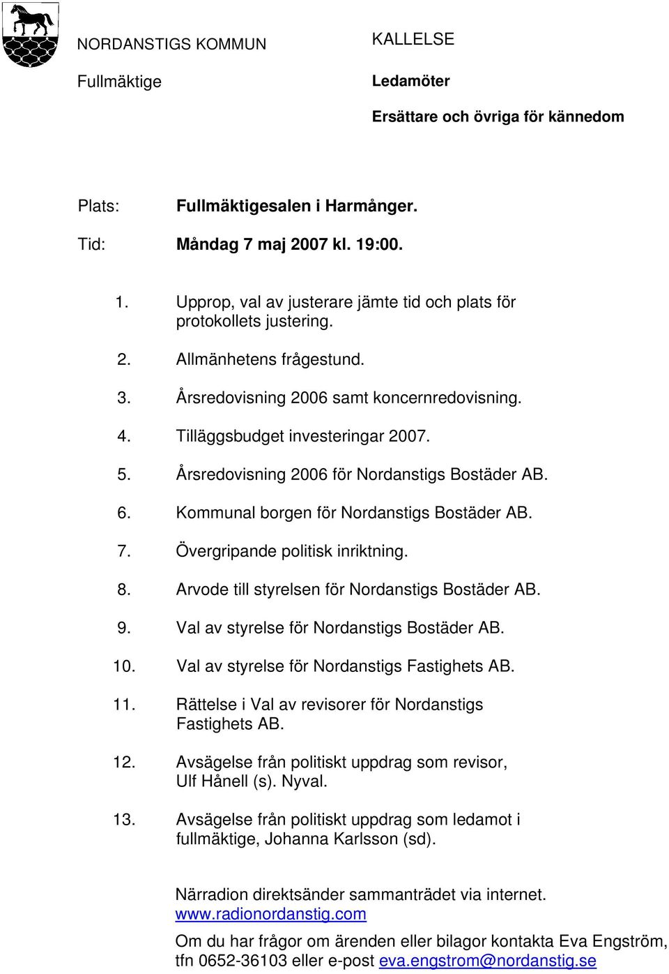 Årsredovisning 2006 för Nordanstigs Bostäder AB. 6. Kommunal borgen för Nordanstigs Bostäder AB. 7. Övergripande politisk inriktning. 8. Arvode till styrelsen för Nordanstigs Bostäder AB. 9.