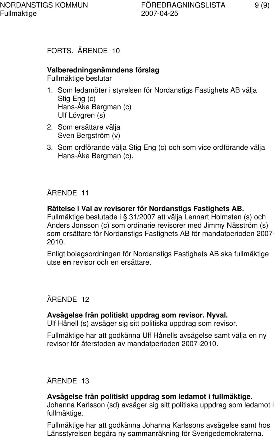 Som ordförande välja Stig Eng (c) och som vice ordförande välja Hans-Åke Bergman (c). ÄRENDE 11 Rättelse i Val av revisorer för Nordanstigs Fastighets AB.