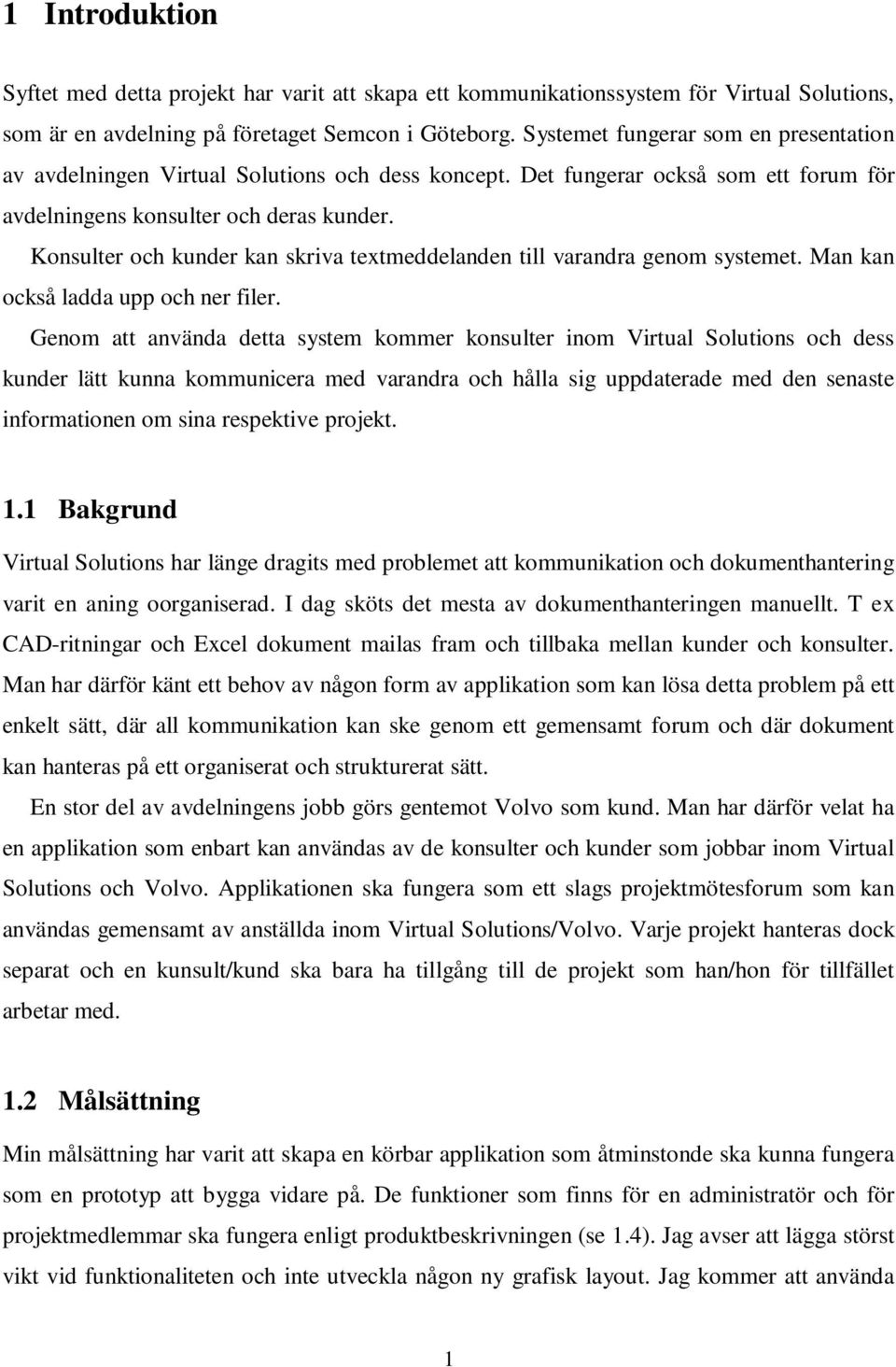 Konsulter och kunder kan skriva textmeddelanden till varandra genom systemet. Man kan också ladda upp och ner filer.