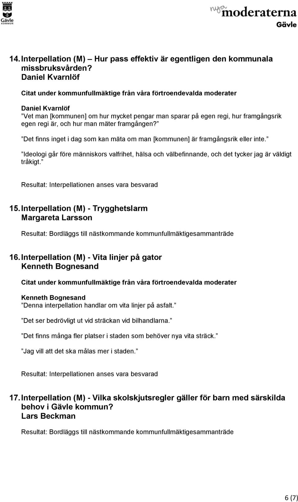 Det finns inget i dag som kan mäta om man [kommunen] är framgångsrik eller inte. Ideologi går före människors valfrihet, hälsa och välbefinnande, och det tycker jag är väldigt tråkigt. 15.