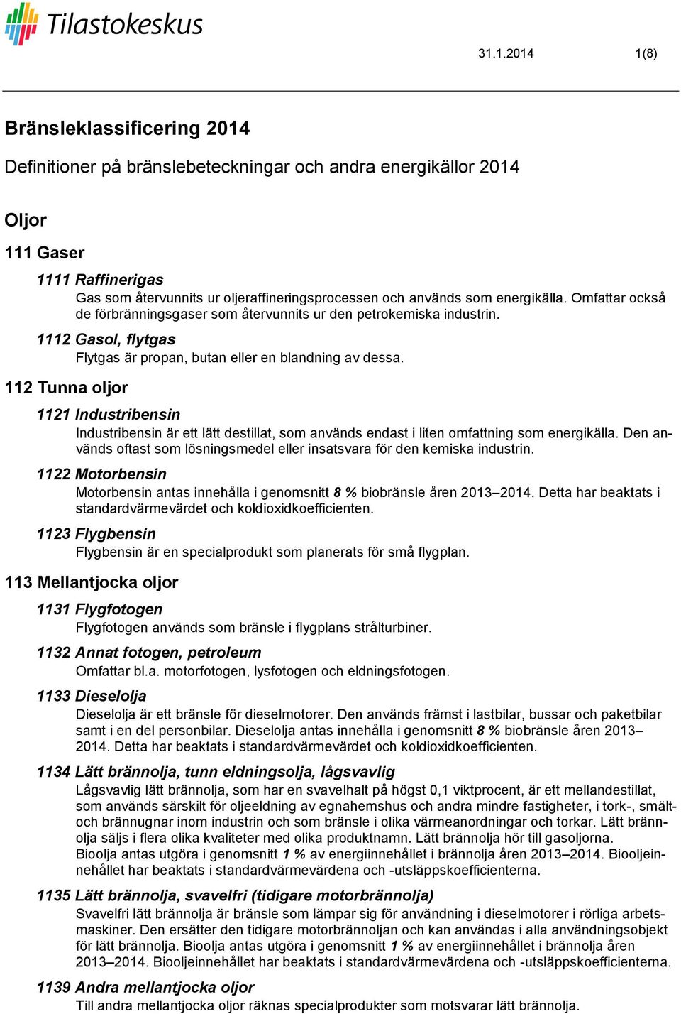 112 Tunna oljor 1121 Industribensin Industribensin är ett lätt destillat, som används endast i liten omfattning som energikälla.