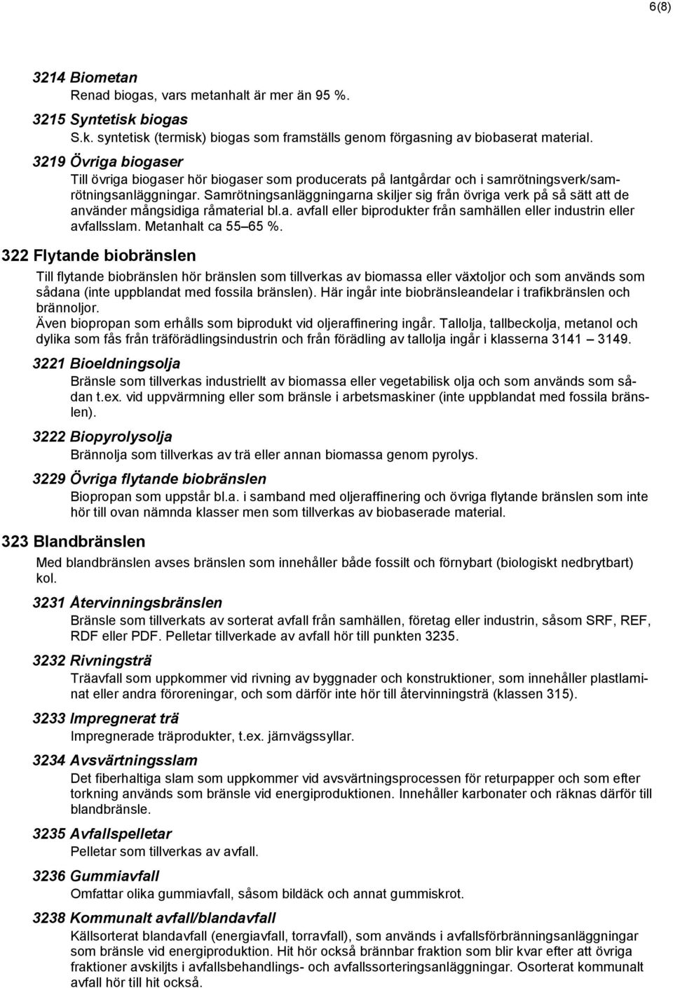 Samrötningsanläggningarna skiljer sig från övriga verk på så sätt att de använder mångsidiga råmaterial bl.a. avfall eller biprodukter från samhällen eller industrin eller avfallsslam.