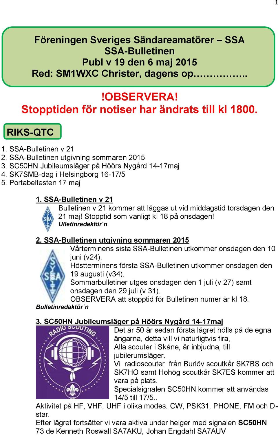 SSA-Bulletinen v 21 Bulletinen v 21 kommer att läggas ut vid middagstid torsdagen den 21 maj! Stopptid som vanligt kl 18 på onsdagen! Ulletinredaktör n 2.