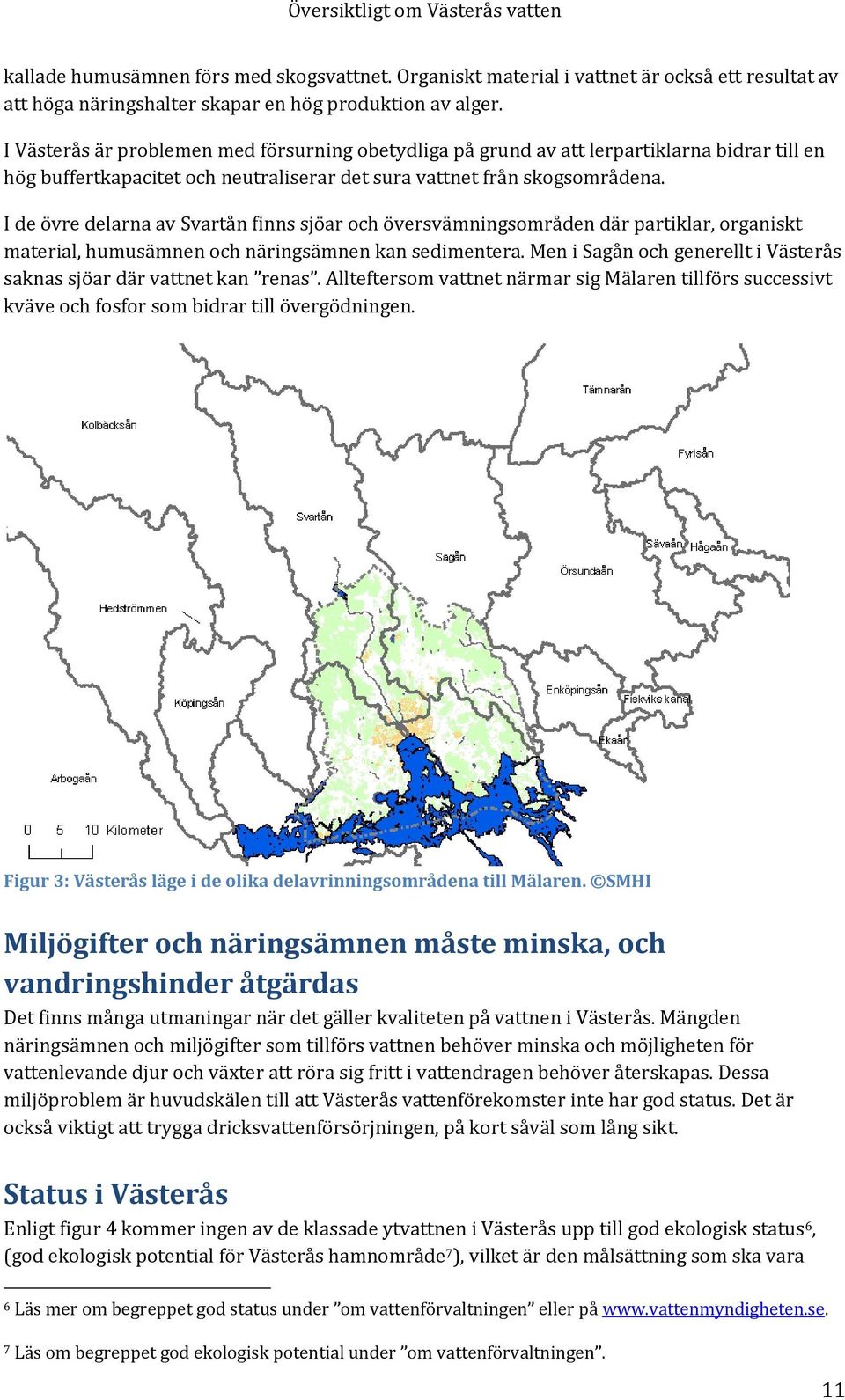 I de övre delarna av Svartån finns sjöar och översvämningsområden där partiklar, organiskt material, humusämnen och näringsämnen kan sedimentera.