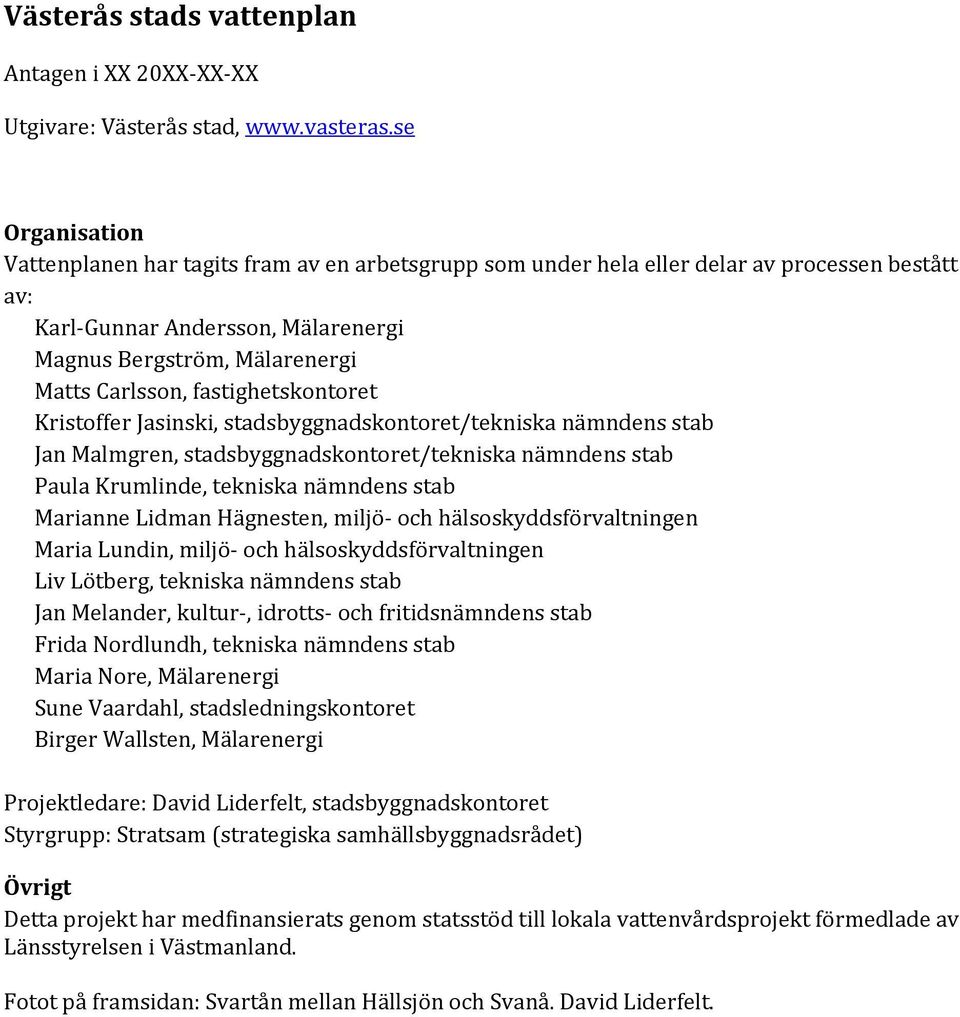 fastighetskontoret Kristoffer Jasinski, stadsbyggnadskontoret/tekniska nämndens stab Jan Malmgren, stadsbyggnadskontoret/tekniska nämndens stab Paula Krumlinde, tekniska nämndens stab Marianne Lidman