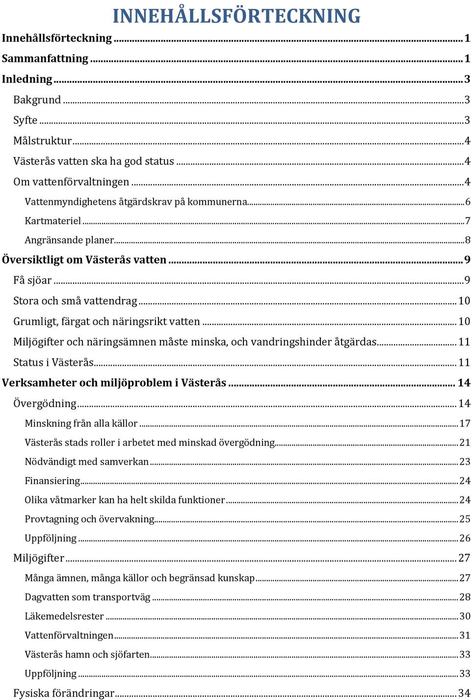 .. 10 Grumligt, färgat och näringsrikt vatten... 10 Miljögifter och näringsämnen måste minska, och vandringshinder åtgärdas... 11 Status i Västerås... 11 Verksamheter och miljöproblem i Västerås.