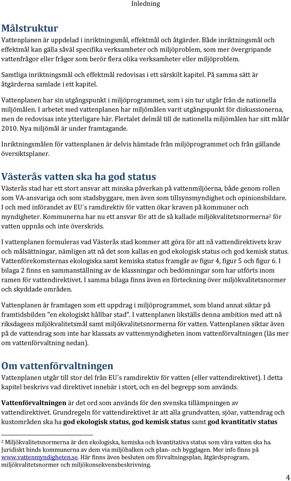 Samtliga inriktningsmål och effektmål redovisas i ett särskilt kapitel. På samma sätt är åtgärderna samlade i ett kapitel.