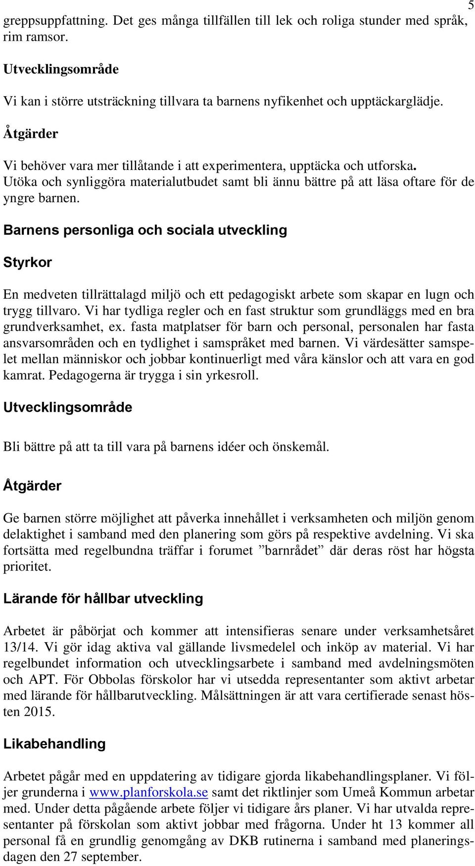 Barnens personliga och sociala utveckling Styrkor En medveten tillrättalagd miljö och ett pedagogiskt arbete som skapar en lugn och trygg tillvaro.