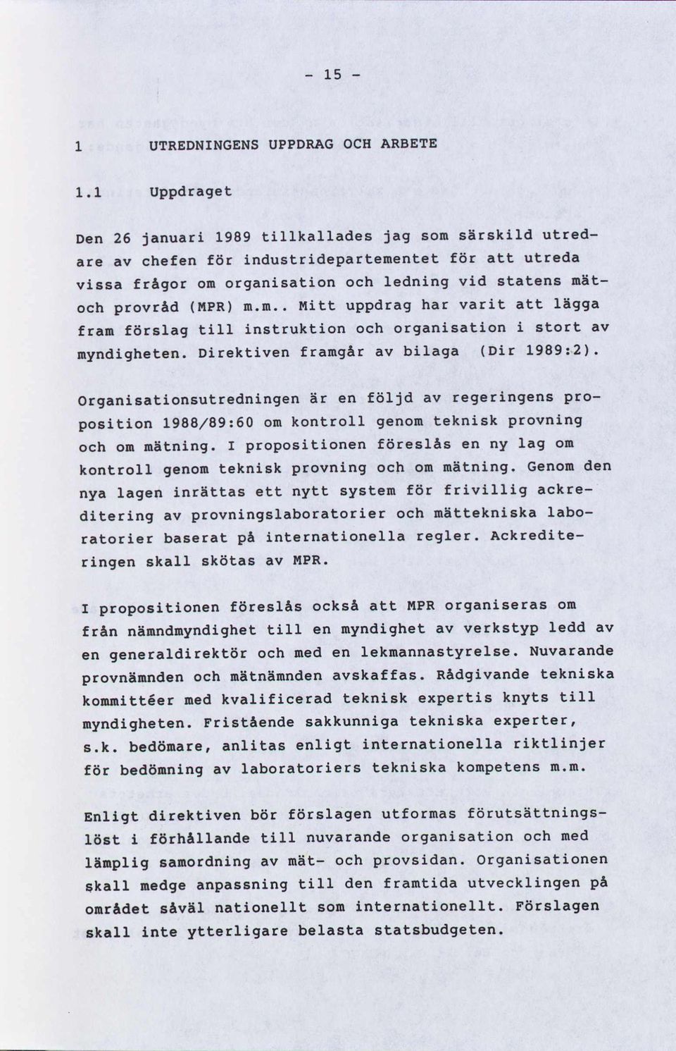 Direktiven framgår av bilaga (Dir 1989:2). Organisationsutredningen är en följd av regeringens proposition 1988/89:60 om kontroll genom teknisk provning och om mätning.