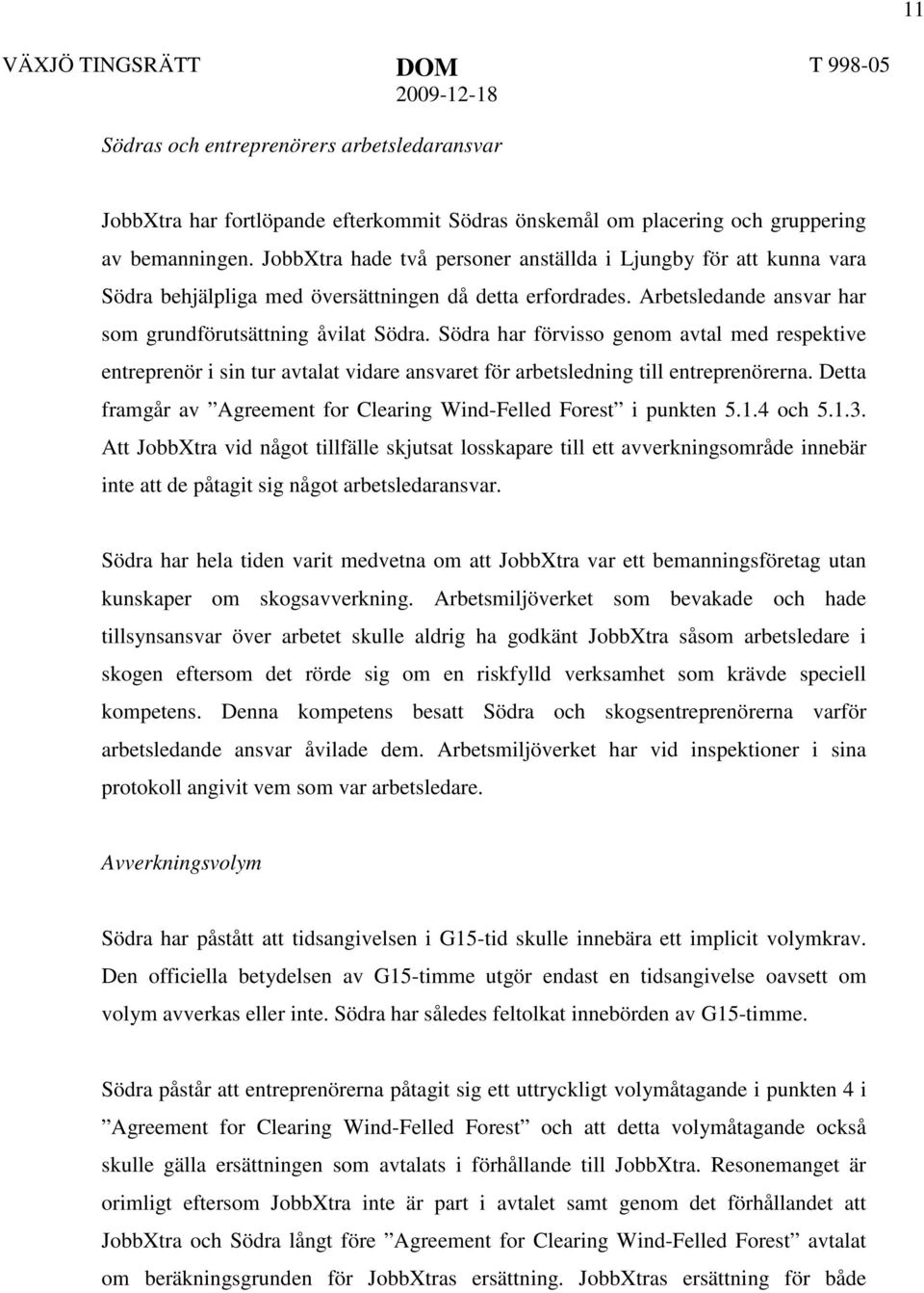 Södra har förvisso genom avtal med respektive entreprenör i sin tur avtalat vidare ansvaret för arbetsledning till entreprenörerna.