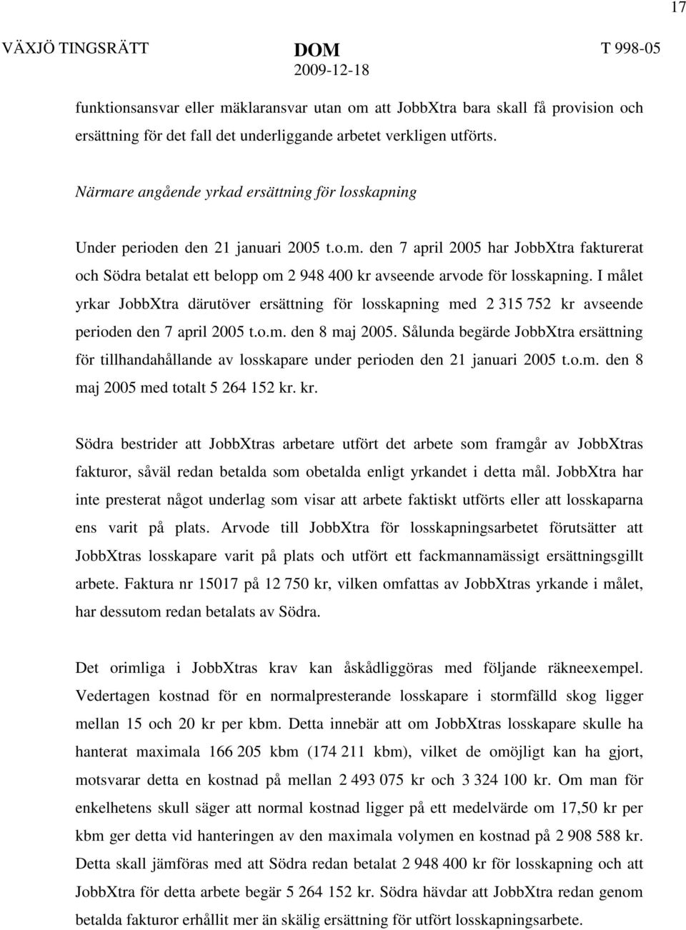 I målet yrkar JobbXtra därutöver ersättning för losskapning med 2 315 752 kr avseende perioden den 7 april 2005 t.o.m. den 8 maj 2005.