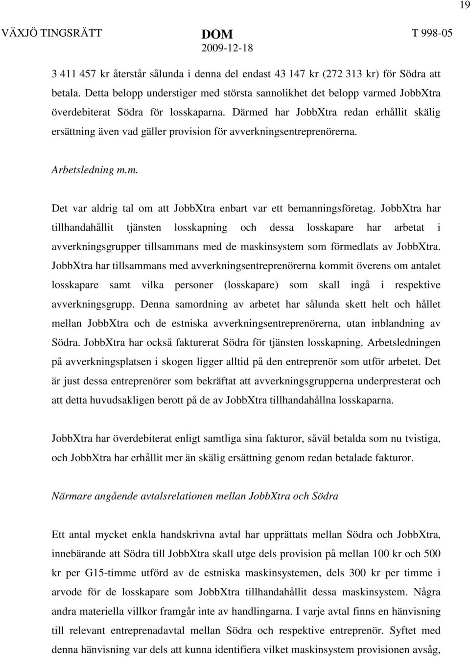 Därmed har JobbXtra redan erhållit skälig ersättning även vad gäller provision för avverkningsentreprenörerna. Arbetsledning m.m. Det var aldrig tal om att JobbXtra enbart var ett bemanningsföretag.