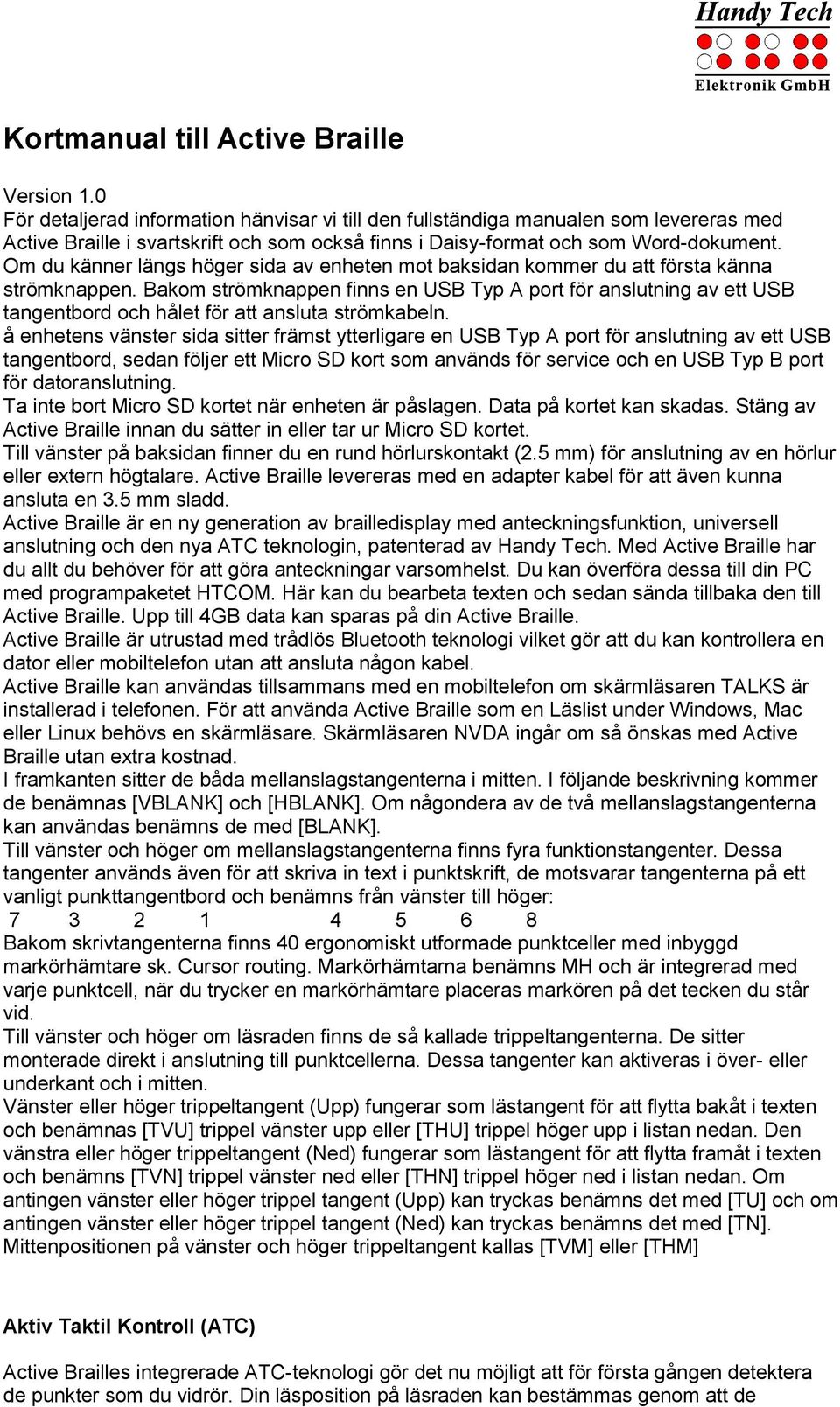 Om du känner längs höger sida av enheten mot baksidan kommer du att första känna strömknappen.