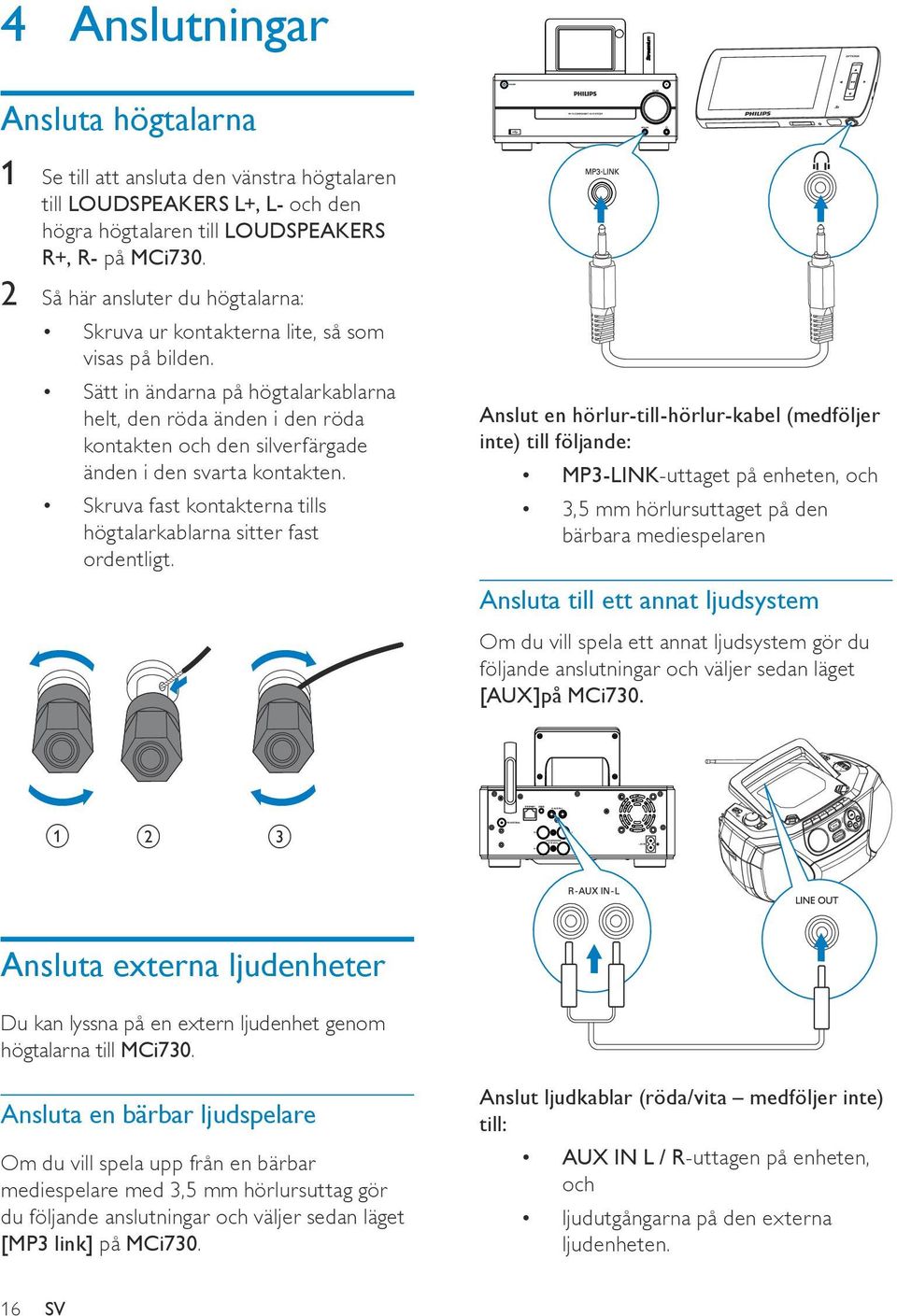 Sätt in ändarna på högtalarkablarna helt, den röda änden i den röda kontakten och den silverfärgade änden i den svarta kontakten. Skruva fast kontakterna tills högtalarkablarna sitter fast ordentligt.