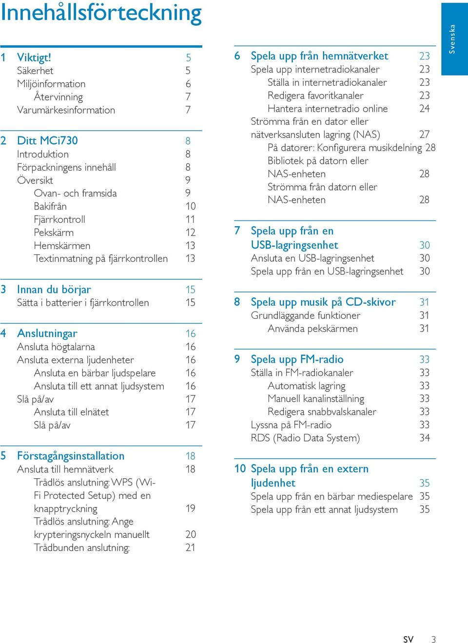 Hemskärmen 13 Textinmatning på fjärrkontrollen 13 3 Innan du börjar 15 Sätta i batterier i fjärrkontrollen 15 4 Anslutningar 16 Ansluta högtalarna 16 Ansluta externa ljudenheter 16 Ansluta en bärbar